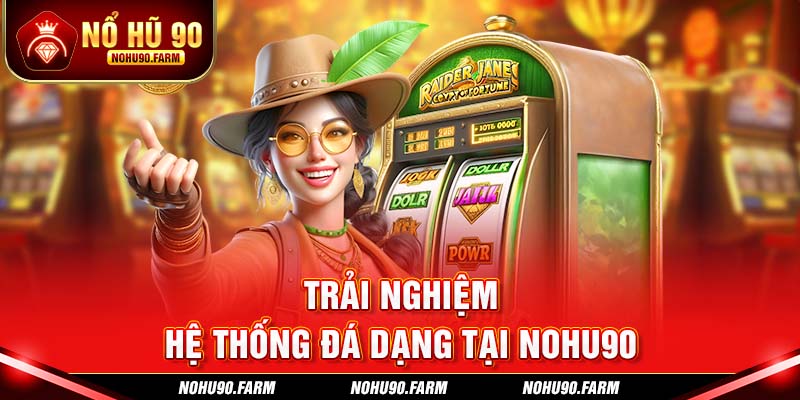 Mời các bạn đến trải nghiệm hệ thống game phong phú tại Nohu90