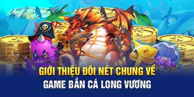 Tổng quan về bắn cá Long Vương