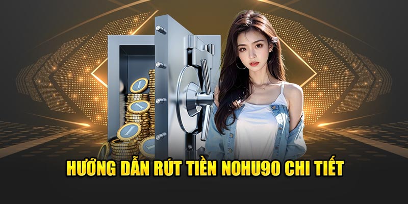 Hướng dẫn rút tiền Nohu90 