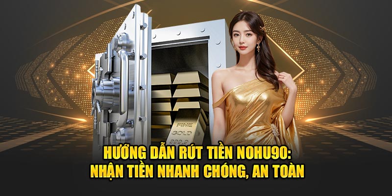 Hướng dẫn rút tiền Nohu90